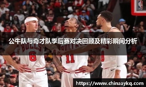 公牛队与奇才队季后赛对决回顾及精彩瞬间分析