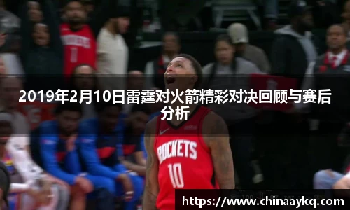2019年2月10日雷霆对火箭精彩对决回顾与赛后分析